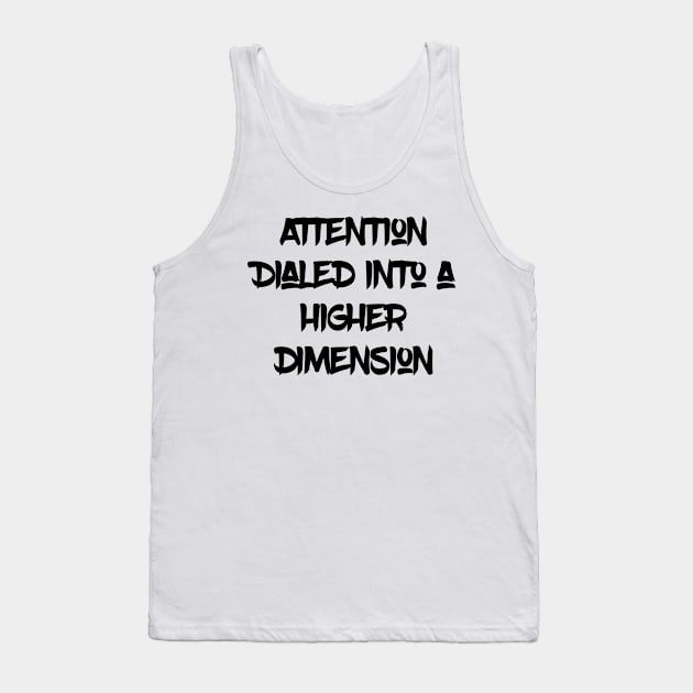 Attention Dialed into a Higher Dimension Black Letters Tank Top by Merina Dillon